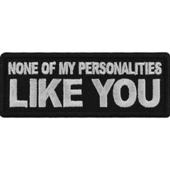 None Of My Personalities Like You Embroidered Sew On Iron On Funny Biker Patch