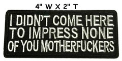 I Didn’t Come Here To Impress Embroidered Patch iron-on / sew-on Biker Applique